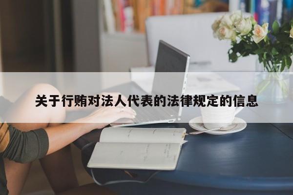 关于行贿对法人代表的法律规定的信息