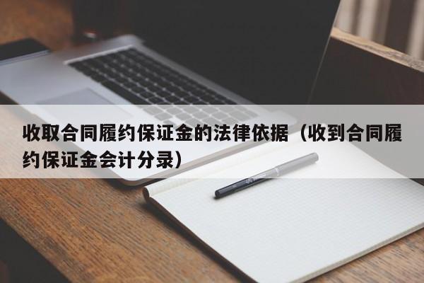 收取合同履约保证金的法律依据(收到合同履约保证金会计分录)