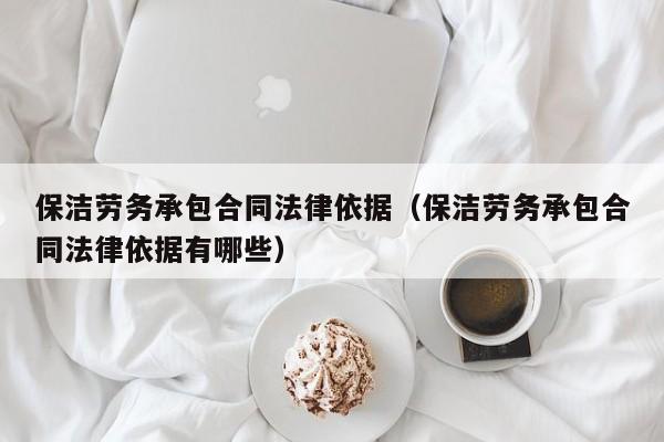 保洁劳务承包合同法律依据(保洁劳务承包合同法律依据有哪些)